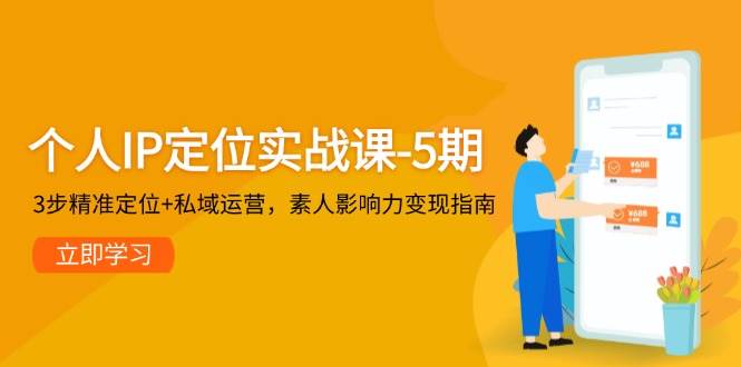 个人IP定位实战课-5期，3步精准定位+私域运营，素人影响力变现指南-hl998