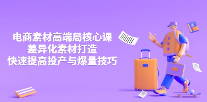 3月电商素材高端局核心课，差异化素材打造，快速提高投产与爆量技巧-hl998