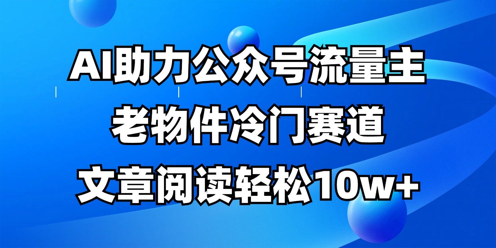 公众号流量主冷门赛道，AI助力，文章阅读轻松10w+，全流程详细教程-hl998