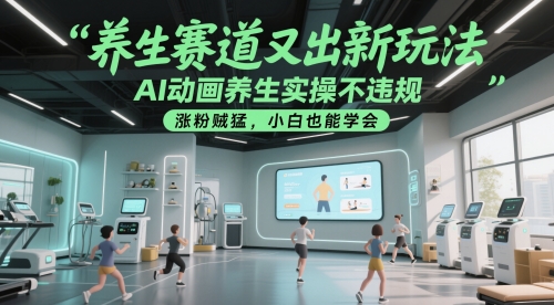 养生赛道又出新玩法，AI动画养生实操不违规，涨粉贼猛，小白也能学会-hl998