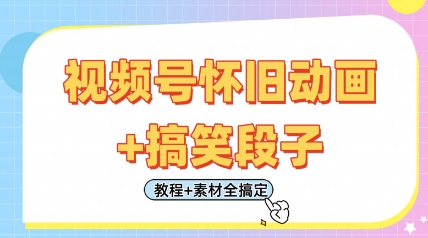 视频号怀旧动画+搞笑段子，轻松日入4张，只需会剪辑，教程+素材全搞定-hl998