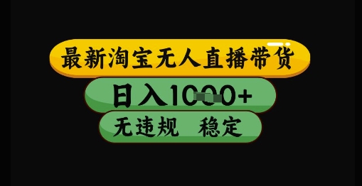 最新淘宝无人直播带货独家技术，日入1k+，无违规无封号，操作简单，长期稳定【揭秘】-hl998