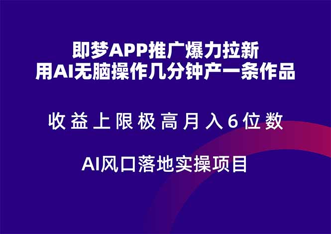 即梦APP推广爆力拉新，收益上限极高，月入6位数，AI风口落地实操项目。-hl998