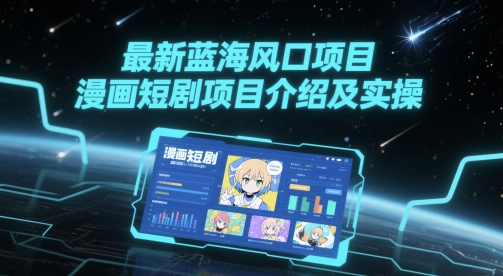最新蓝海风口项目，漫画短剧项目介绍及实操-hl998
