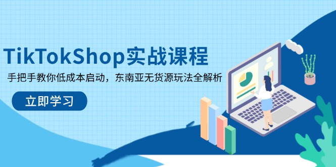 TikTokShop实战课程，手把手教你低成本启动，东南亚无货源玩法全解析-hl998
