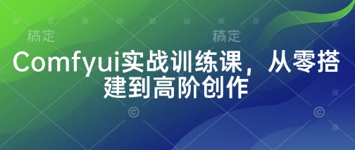 Comfyui实战训练课，从零搭建到高阶创作-hl998