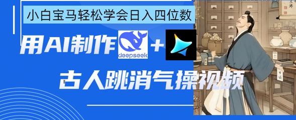 AI古人跳消气操视频制作，deepseek+即梦，小白宝马轻松学会日入四位数-hl998