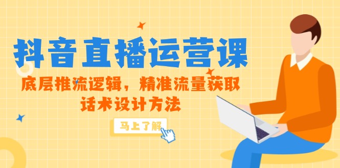 5月新课-抖音直播运营课，底层推流逻辑，精准流量获取，话术设计方法-hl998