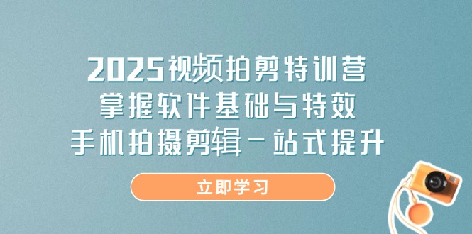 2025视频拍剪特训营，掌握软件基础与特效，手机拍摄剪辑一站式提升-hl998