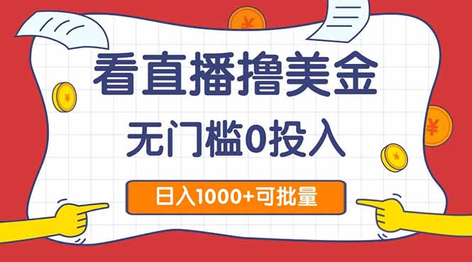 看直播撸美金2.0，无门槛0投入，单日可达1000+，可批量复制-hl998