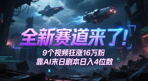 全新赛道来了！9个视频狂涨16W粉，靠AI末日剧本日入4位数，评论区爆肝追更-hl998