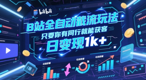 B站全自动截流玩法只要你有同行就能获客，日变现1k+【揭秘】-hl998