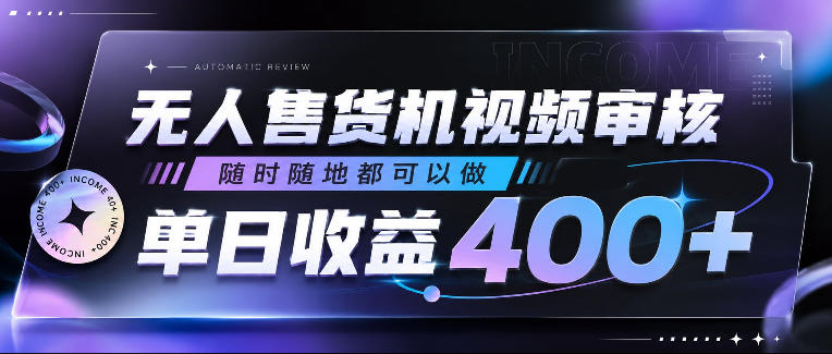 无人售货机视频审核，随时随地都可以做，单日收益400+，有手就行，人人可做【揭秘】-hl998