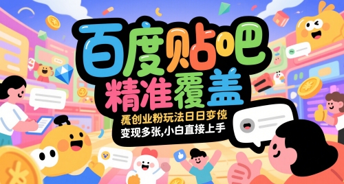 百度贴吧精准覆盖创业粉玩法日变现多张，小白直接上手【揭秘】-hl998