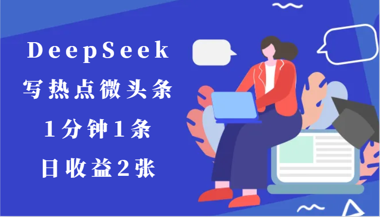 用DeepSeek写热点微头条，1分钟1条，日收益2张-hl998