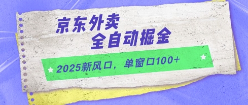 2025新风口，京东外卖全自动掘金，单窗口100+【揭秘】-hl998