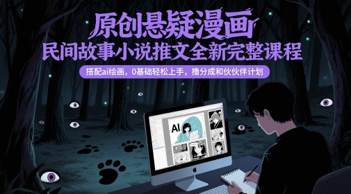 原创悬疑漫画民间故事小说推文全新完整课程， 搭配ai绘画，0基础轻松上手，撸分成和伙伴计划-hl998
