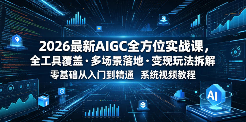 2026最新AIGC全方位实战课，全工具覆盖・多场景落地・变现玩法拆解，零基础从入门到精通系统视频教程-hl998