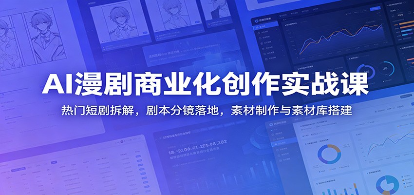 AI漫剧商业化创作实战课：热门短剧拆解，剧本分镜落地，素材制作与素材库搭建-hl998