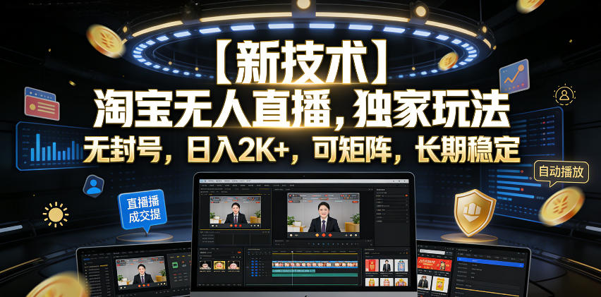 【新技术】淘宝无人直播，独家玩法，无封号，日入2K+，可矩阵，长期稳定【揭秘】-hl998