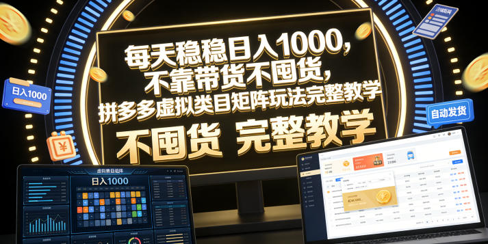 每天稳稳日入1000，不靠带货不囤货，拼多多虚拟类目矩阵玩法完整教学【揭秘】-hl998