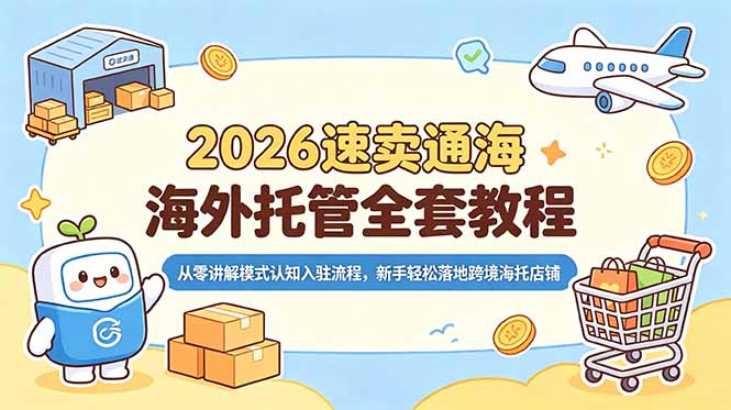 2026速卖通海外托管全套教程，从零讲解模式认知入驻流程，新手轻松落地跨境海托店铺-hl998