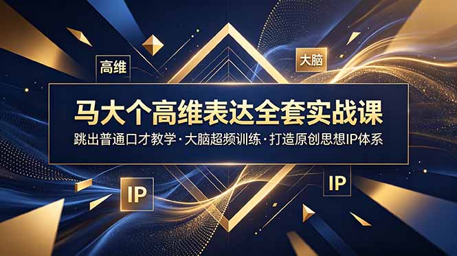 马大个高维表达全套实战课，跳出普通口才教学，大脑超频训练打造原创思想IP体系-hl998