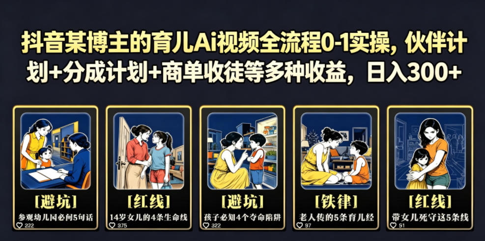 抖音某博主的育儿Ai视频全流程0-1实操，伙伴计划+分成计划+商单收徒等多种收益，日入300+-hl998