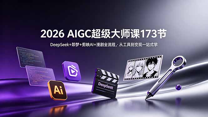 2026 AIGC超级大师课173节：DeepSeek+即梦+剪映AI+漫剧全流程，从工具到变现一站式学-hl998