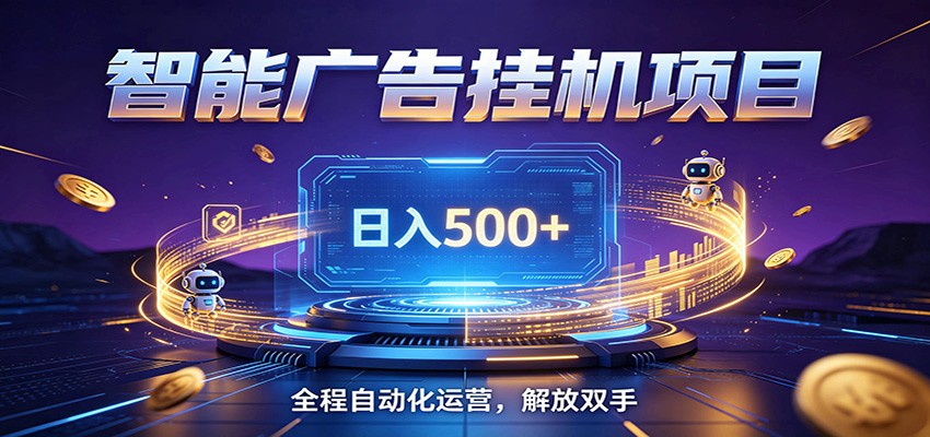 全自动广告挂机副业 日入500+，零门槛24小时无人值守被动创收项目-hl998