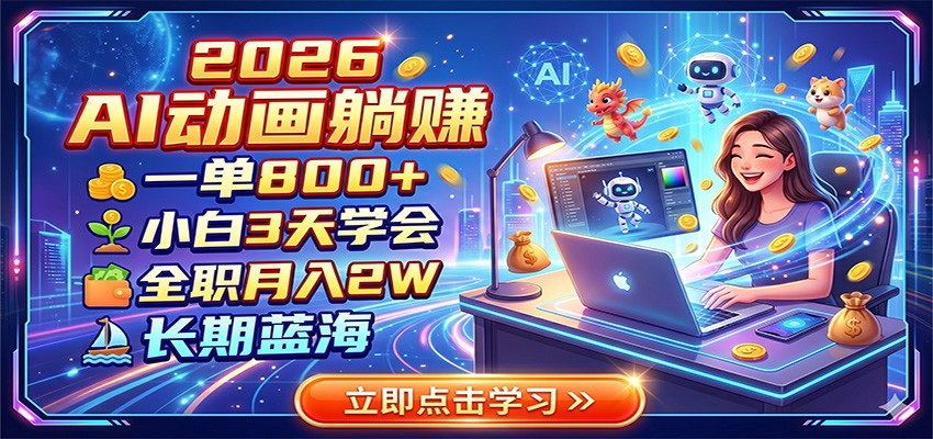 2026 AI动画躺赚：一单800+，小白3天学会，全职月入2W，长期蓝海-hl998