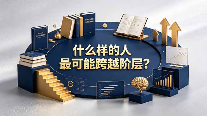 付费文章：什么样的人最可能跨越阶层？具备这五种特质，普通人也能顺利跨越阶层-hl998