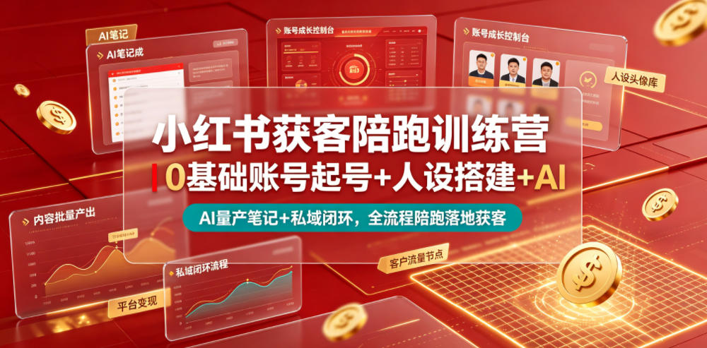 小红书获客陪跑训练营｜0基础账号起号+人设搭建+AI量产笔记+平台变现+私域闭环，全流程陪跑落地获客-hl998