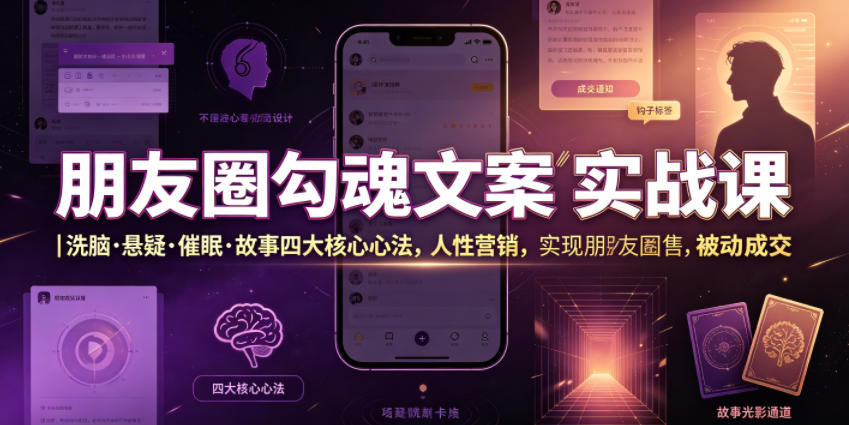 朋友圈勾魂文案实战课｜洗脑·悬疑·催眠·故事四大核心心法，吃透人性营销，实现朋友圈不销而售被动成交-hl998
