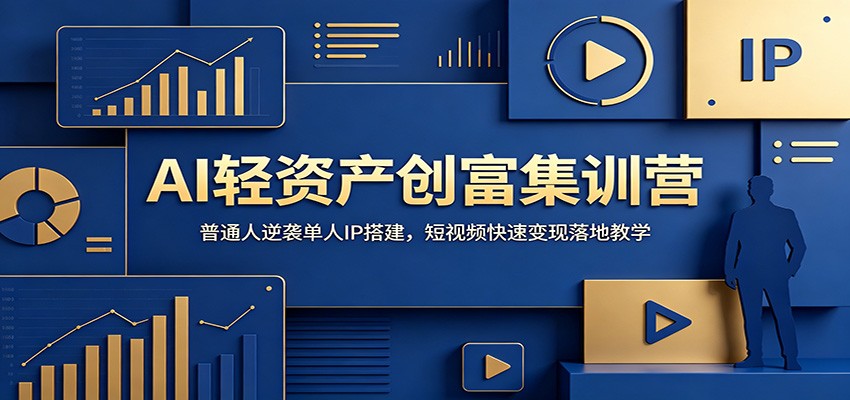 AI轻资产创富集训营：普通人逆袭单人IP搭建，短视频快速变现落地教学-hl998