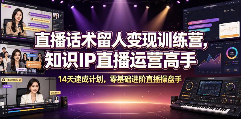 直播话术留人变现训练营，知识IP直播运营高手，14天速成计划，零基础进阶直播操盘手-hl998