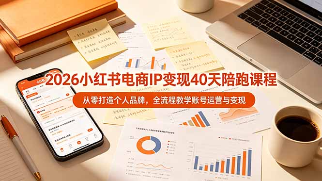 2026小红书电商IP变现40天陪跑课程-11期，从零打造个人品牌，全流程教学账号运营与变现-hl998