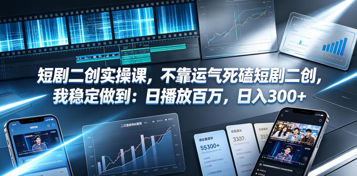 短剧二创实操课,不靠运气死磕短剧二创,我稳定做到:日播放百万,日入300+-hl998