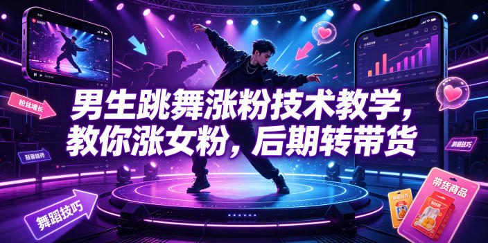 男生跳舞涨粉技术教学，教你涨女粉，后期转带货-hl998