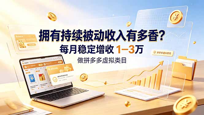 拥有持续被动收入有多香？做拼多多虚拟类目，每月稳定增收 1-3 万-hl998