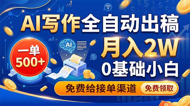 AI写作全自动出稿，一单500+，0基础小白月入2W，免费给接单渠道-hl998