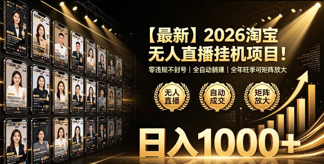 2026淘宝无人直播挂播项目！零违规不封号，全自动躺賺，全年旺季可矩阵放大，日入1000+【揭秘】-hl998
