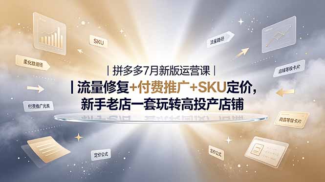 2026拼多多掘金运营私教大课-7月，流量推广定价申诉全覆盖，一套打法稳定店铺长期出单-hl998