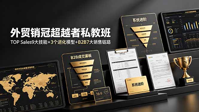 外贸销冠超越者私教班：TOP Sales9大技能+3个进化模型+B2B7大销售链路，系统进阶-hl998