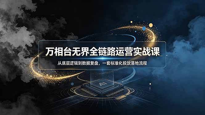 万相台无界全链路运营实战课，从底层逻辑到数据复盘，一套标准化投放落地流程-hl998