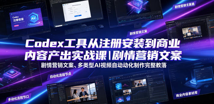Codex工具从注册安装到商业内容产出实战课｜剧情营销文案、多类型AI视频自动化制作完整落地教程-hl998