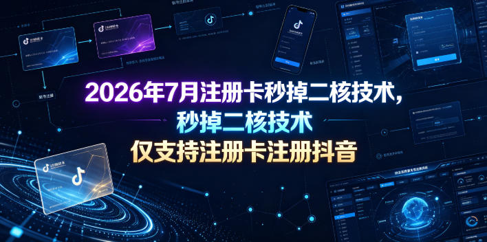 2026年7月注册卡秒掉二核技术，仅支持注册卡注册抖音-hl998