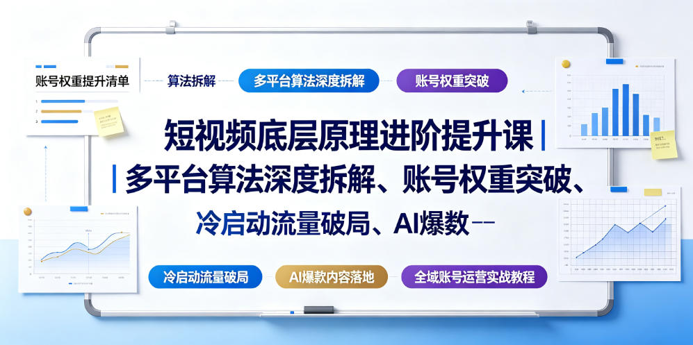 短视频底层原理进阶提升课｜多平台算法深度拆解、账号权重突破、冷启动流量破局、AI爆款内容落地与全域账号运营实战教程-hl998