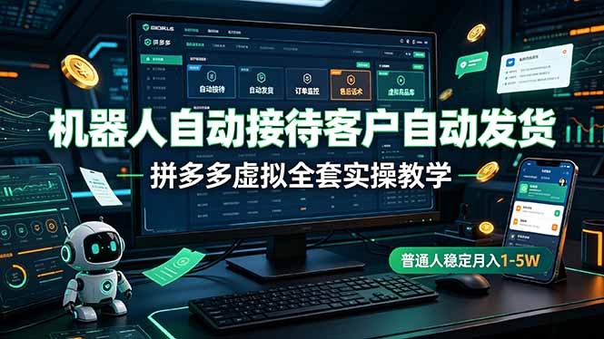 机器人自动接待客户自动发货，拼多多虚拟全套实操教学，普通人稳定月入 1-5W-hl998