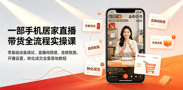 一部手机居家直播带货全流程实操课｜零基础设备调试、直播间搭建、音频氛围、开播设置、转化成交全套落地教程-hl998